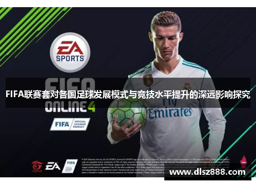 FIFA联赛套对各国足球发展模式与竞技水平提升的深远影响探究