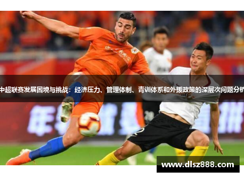 中超联赛发展困境与挑战：经济压力、管理体制、青训体系和外援政策的深层次问题分析