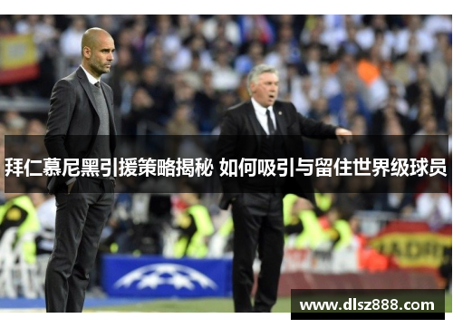 拜仁慕尼黑引援策略揭秘 如何吸引与留住世界级球员