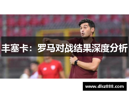 丰塞卡：罗马对战结果深度分析