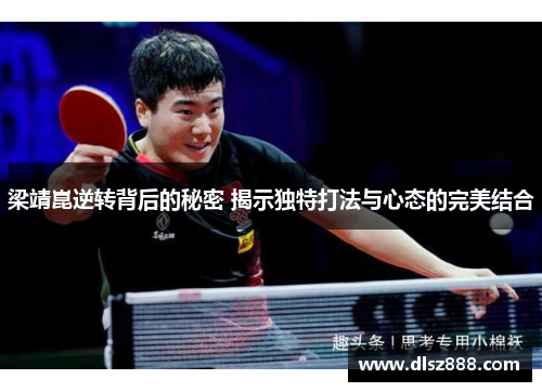 梁靖崑逆转背后的秘密 揭示独特打法与心态的完美结合