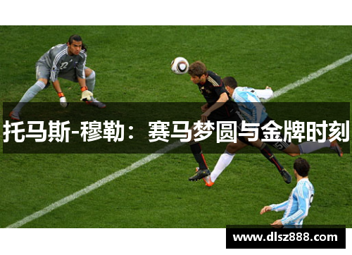 托马斯-穆勒：赛马梦圆与金牌时刻