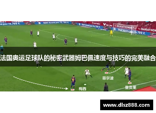 法国奥运足球队的秘密武器姆巴佩速度与技巧的完美融合