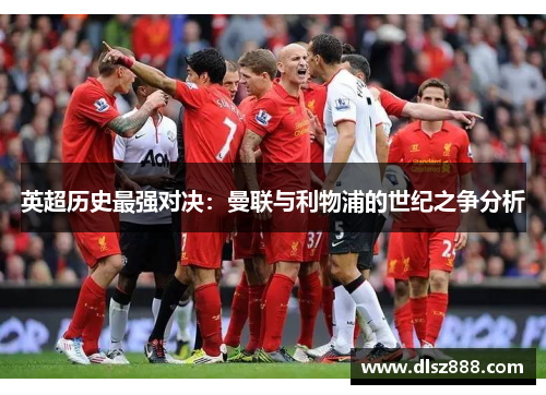 英超历史最强对决：曼联与利物浦的世纪之争分析