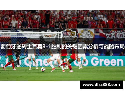 葡萄牙逆转土耳其3-1胜利的关键因素分析与战略布局
